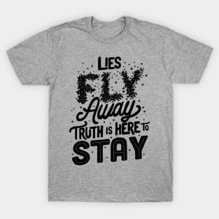 Lies Fly Away Truth is Here to Stay T-Shirt